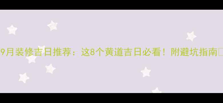 图片 📅9月装修吉日推荐：这8个黄道吉日必看！附避坑指南💡2