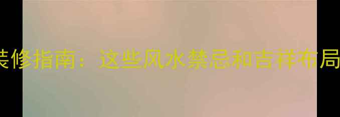图片 📌属鸡人本命年装修指南：这些风水禁忌和吉祥布局千万不能错过！2