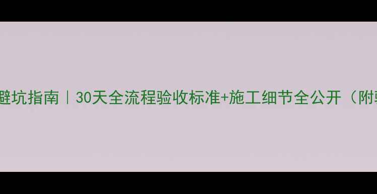 图片 📌装修监理避坑指南｜30天全流程验收标准+施工细节全公开（附验收清单）1