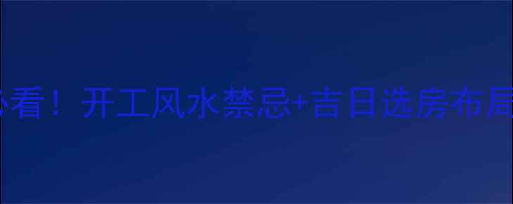 图片 📜装修前必看！开工风水禁忌+吉日选房布局全攻略✨2