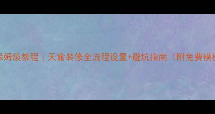 图片 🔥保姆级教程｜天谕装修全流程设置+避坑指南（附免费模板）