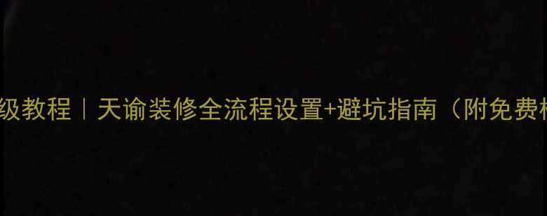 图片 🔥保姆级教程｜天谕装修全流程设置+避坑指南（附免费模板）1