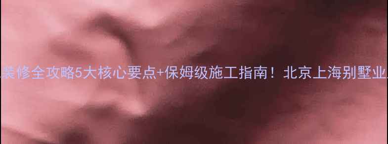 图片 🔥宾利风装修全攻略5大核心要点+保姆级施工指南！北京上海别墅业主必看✨