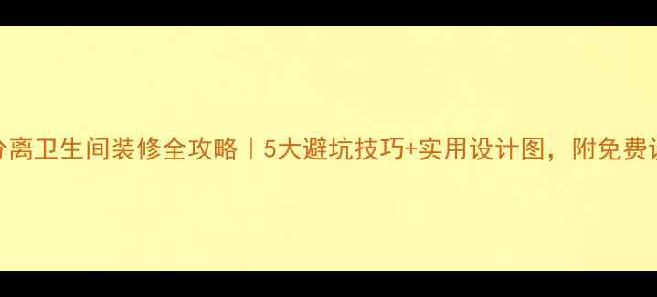 图片 🔥干湿分离卫生间装修全攻略｜5大避坑技巧+实用设计图，附免费设计模板
