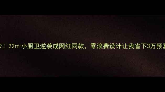 图片 🔥救命！22㎡小厨卫逆袭成网红同款，零浪费设计让我省下3万预算！💡