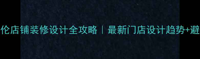 图片 🔥新百伦店铺装修设计全攻略｜最新门店设计趋势+避坑指南