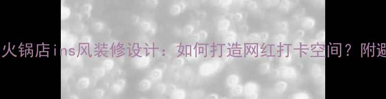 图片 🔥旋转小火锅店ins风装修设计：如何打造网红打卡空间？附避坑指南1