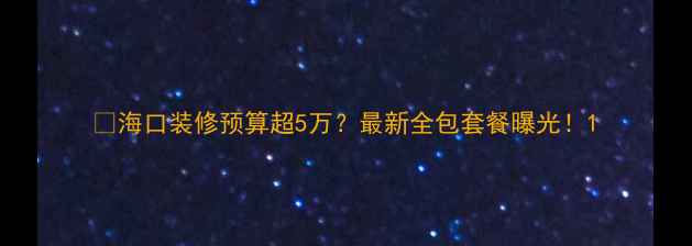 图片 🔥海口装修预算超5万？最新全包套餐曝光！1