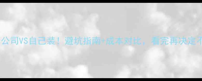 图片 🔥装修公司VS自己装！避坑指南+成本对比，看完再决定不踩雷2