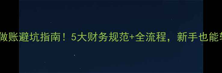 图片 🔥装修公司做账避坑指南！5大财务规范+全流程，新手也能轻松上手✅2