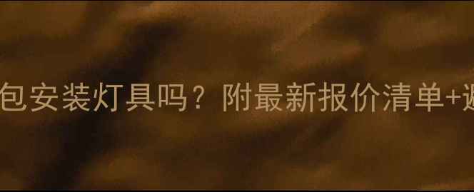 图片 🔥装修电工包安装灯具吗？附最新报价清单+避坑指南🔥2