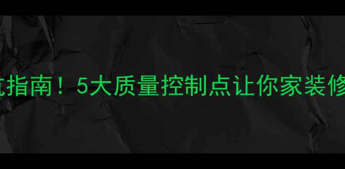 图片 🔥装修避坑指南！5大质量控制点让你家装修不踩雷💡1