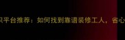 装修工人兼职平台推荐如何找到靠谱装修工人省心又省钱