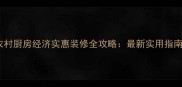 农村厨房经济实惠装修全攻略最新实用指南