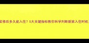 装修后多久能入住5大关键指标教你科学判断新家入住时机
