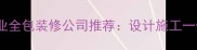 温州鹿城区专业全包装修公司推荐设计施工一体化服务指南