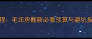 全屋基础装修全流程毛坯房翻新必看预算与避坑指南附最新报价
