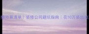 最全装修预算清单装修公司避坑指南花10万装出30万效果