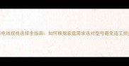 装修电线规格选择全指南如何根据家庭需求选对型号避免返工损失