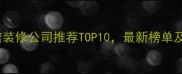 石家庄靠谱装修公司推荐TOP10最新榜单及避坑指南