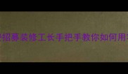 0元签约全国免费招募装修工长手把手教你如何用零成本打造理想家