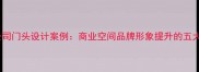 海峰装修公司门头设计案例商业空间品牌形象提升的五大关键要素