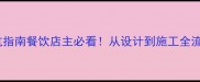 杭州餐饮店装修公司避坑指南餐饮店主必看从设计到施工全流程干货附本地公司推荐
